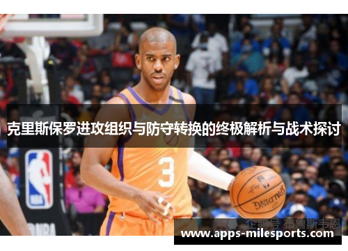 克里斯保罗进攻组织与防守转换的终极解析与战术探讨