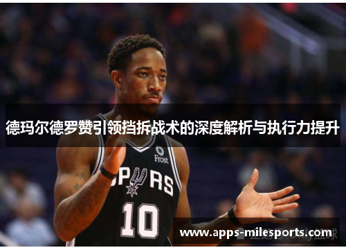 德玛尔德罗赞引领挡拆战术的深度解析与执行力提升
