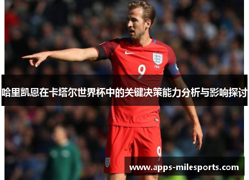 哈里凯恩在卡塔尔世界杯中的关键决策能力分析与影响探讨