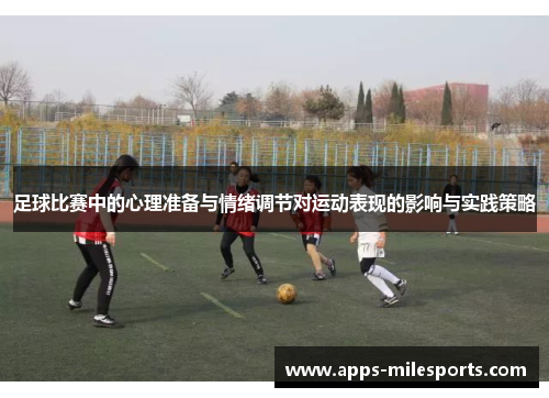 足球比赛中的心理准备与情绪调节对运动表现的影响与实践策略
