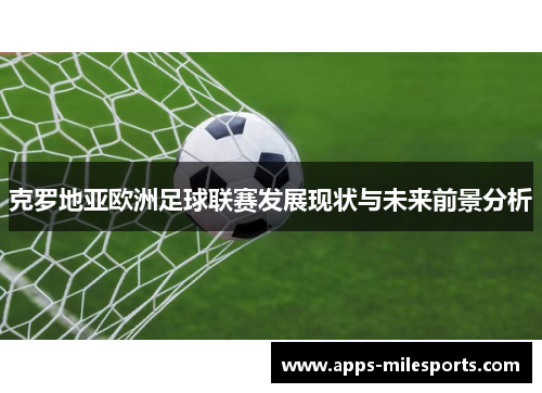 克罗地亚欧洲足球联赛发展现状与未来前景分析