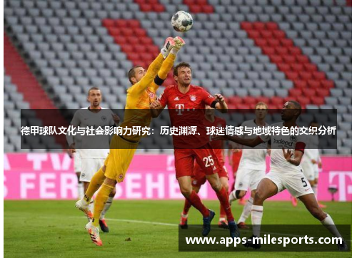 德甲球队文化与社会影响力研究：历史渊源、球迷情感与地域特色的交织分析