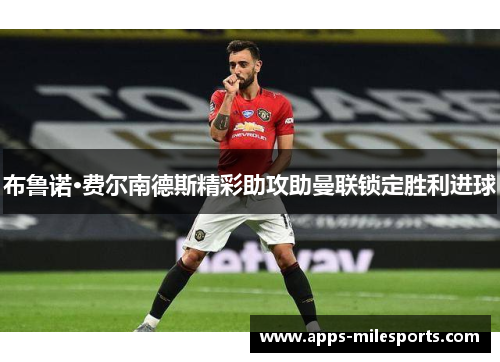 布鲁诺·费尔南德斯精彩助攻助曼联锁定胜利进球