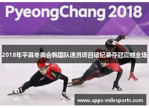 2018年平昌冬奥会韩国队速滑项目破纪录夺冠震撼全场