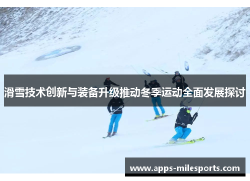滑雪技术创新与装备升级推动冬季运动全面发展探讨