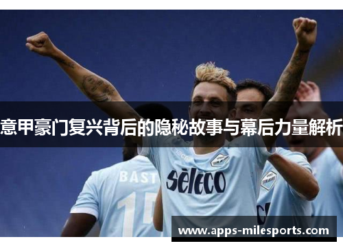 意甲豪门复兴背后的隐秘故事与幕后力量解析