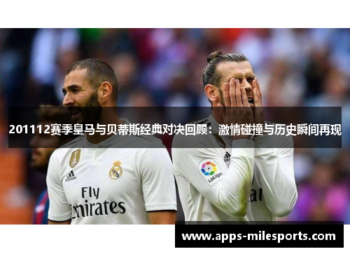 201112赛季皇马与贝蒂斯经典对决回顾：激情碰撞与历史瞬间再现
