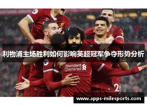 利物浦主场胜利如何影响英超冠军争夺形势分析