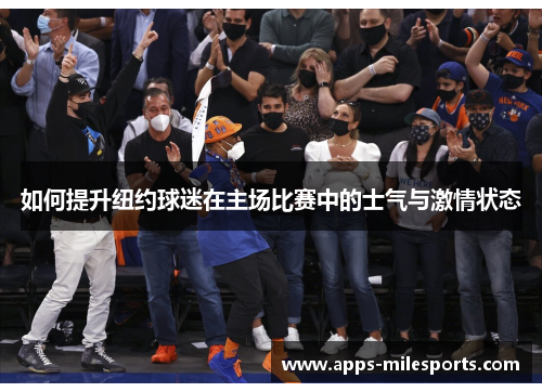 如何提升纽约球迷在主场比赛中的士气与激情状态