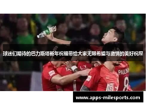球迷们期待的巴力斯塔新年祝福带给大家无限希望与激情的美好祝愿