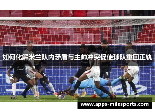 如何化解米兰队内矛盾与主帅冲突促使球队重回正轨