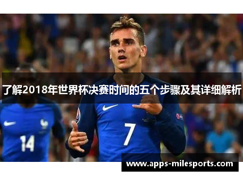 了解2018年世界杯决赛时间的五个步骤及其详细解析