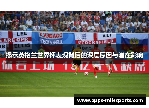 揭示英格兰世界杯表现背后的深层原因与潜在影响