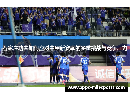 石家庄功夫如何应对中甲新赛季的多重挑战与竞争压力